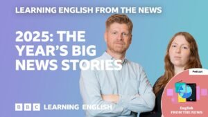 LEARNING ENGLISH FROM THE NEWS: Major Headlines That Shaped 2025